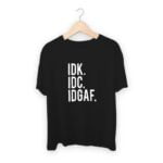 IDK IDC IDGAF T-shirt