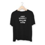 Joey Doesnt Share Food T-shirt